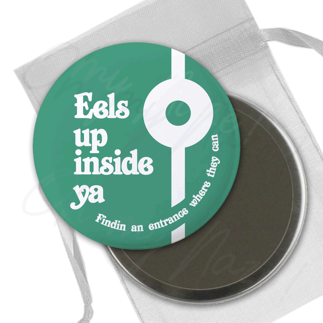 Eels Up Inside Ya - Mighty Boosh inspired - badge, keyring, coaster, pocket mirror, bottle opener, fridge magnet