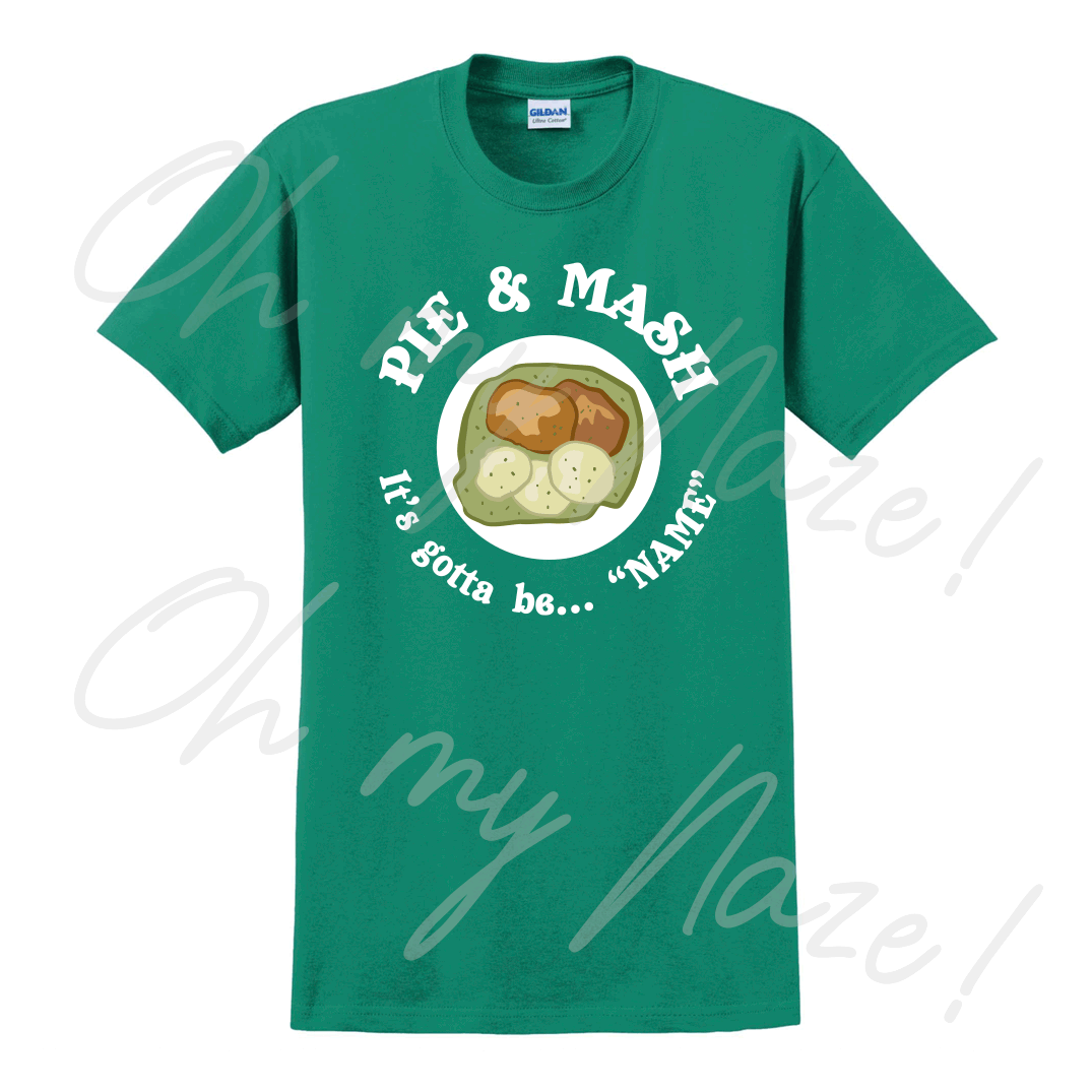 Pie and Mash "It's gotta be..." PERSONALISED - T shirt