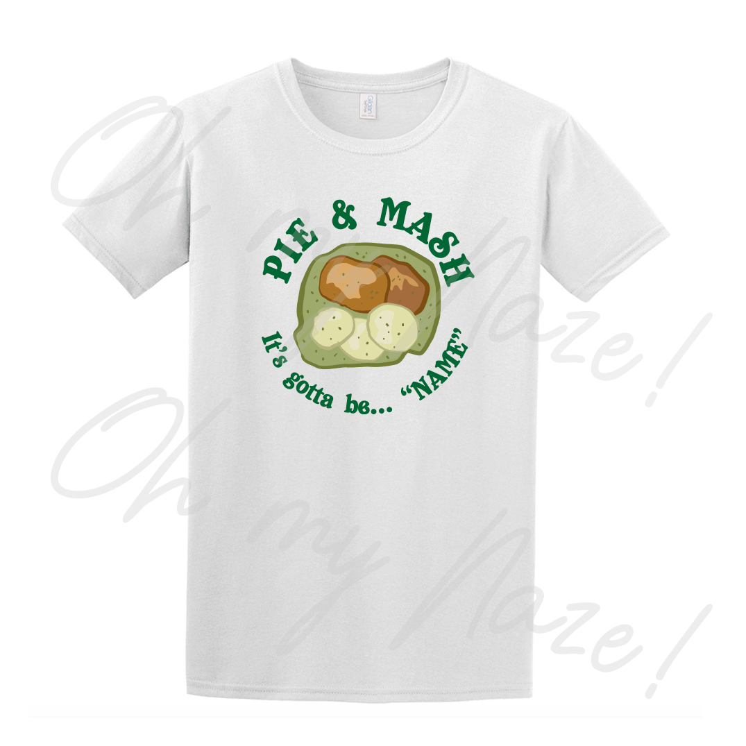 Pie and Mash "It's gotta be..." PERSONALISED - T shirt